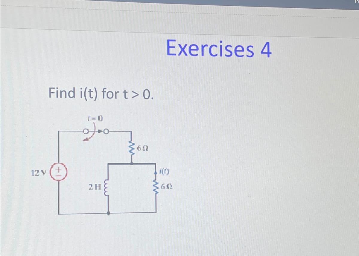 Find i(t) for t> 0.
12 V
+
1=0
000
360
1(t)
Exercises 4
2 H
60
P