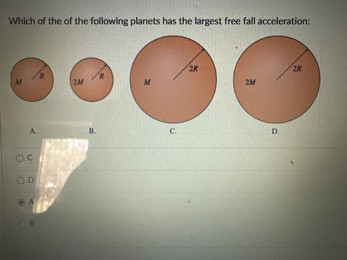 Which of the of the following planets has the largest free fall acceleration:
2R
2R
R
R
M
2M
M
2M
A.
B.
OC
D
D
D.