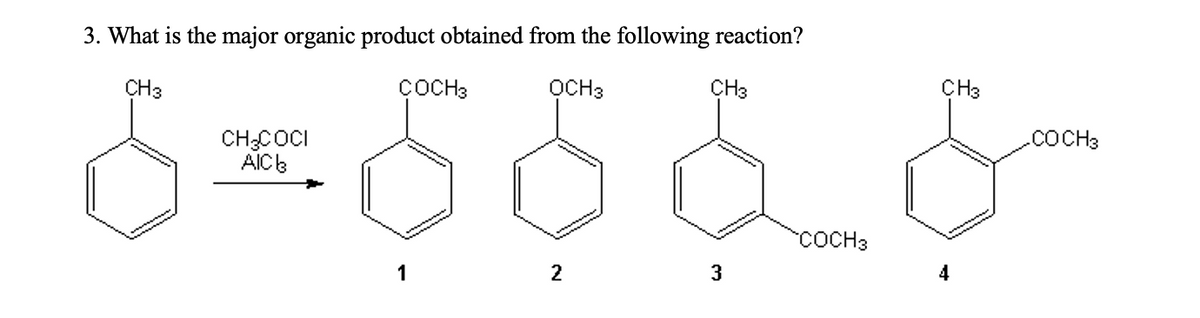 3. What is the major organic product obtained from the following reaction?
CH3
S
CH COCI
AIC b
COCH3
OCH3
CH3
COCH3
2
3
CH3
.COCH3