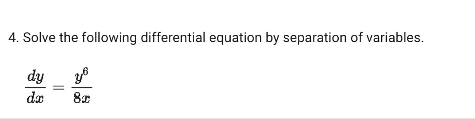 4. Solve the following differential equation by separation of variables.
dy
dx
=
yo
8x