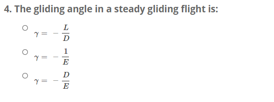 4. The gliding angle in a steady gliding flight is:
L
D
E
D
E