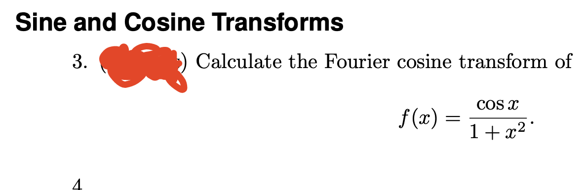 Sine and Cosine Transforms
3.
Calculate the Fourier cosine transform of
COS X
f(x)
= 1 + x2
