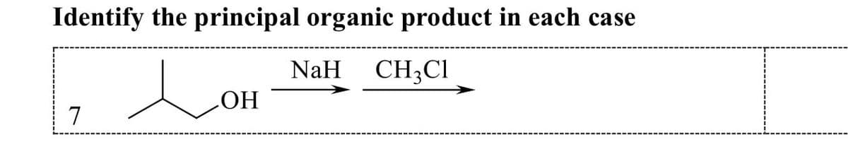 Identify the principal organic product in each case
NaH
CH3C
.OH
7