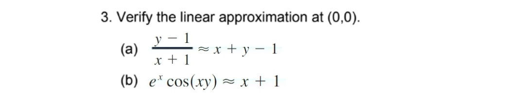 3. Verify the linear approximation at (0,0).
(a)
≈x+y=1
-
x + 1
(b) e cos(xy) = x + 1