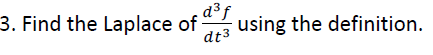 3. Find the Laplace of d³ using the definition.
dt3