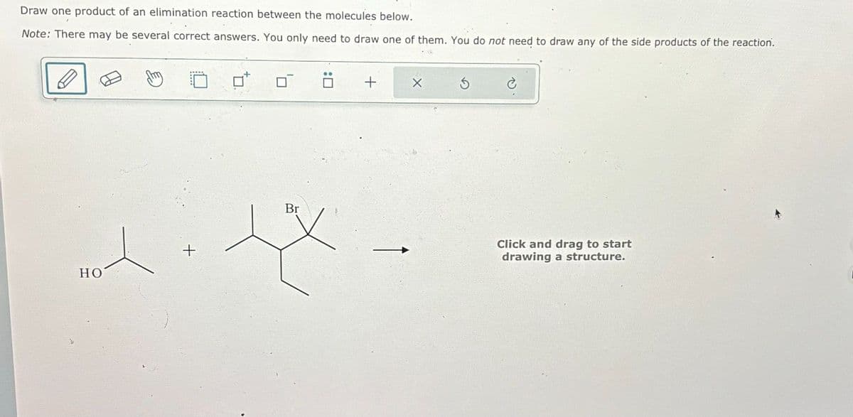 Draw one product of an elimination reaction between the molecules below.
Note: There may be several correct answers. You only need to draw one of them. You do not need to draw any of the side products of the reaction.
口
+
HO
口
+
Br
Click and drag to start
drawing a structure.